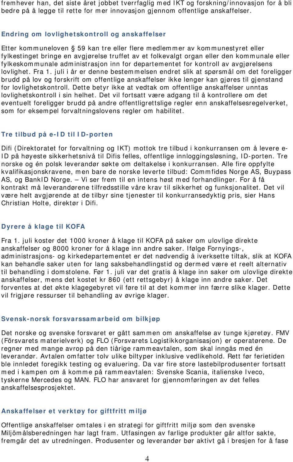 kommunale eller fylkeskommunale administrasjon inn for departementet for kontroll av avgjørelsens lovlighet. Fra 1.