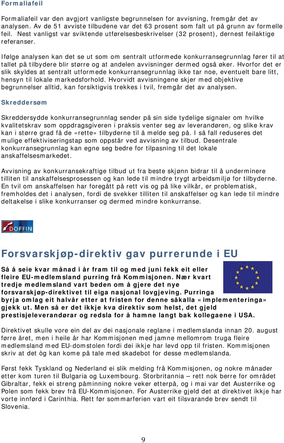 Ifølge analysen kan det se ut som om sentralt utformede konkurransegrunnlag fører til at tallet på tilbydere blir større og at andelen avvisninger dermed også øker.