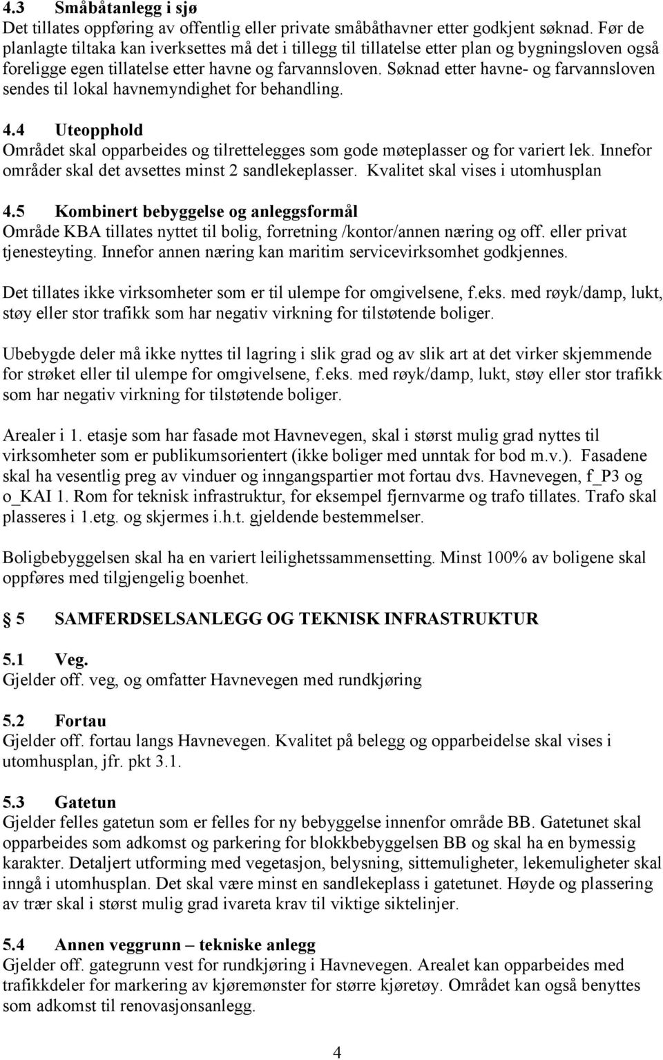 Søknad etter havne- og farvannsloven sendes til lokal havnemyndighet for behandling. 4.4 Uteopphold Området skal opparbeides og tilrettelegges som gode møteplasser og for variert lek.