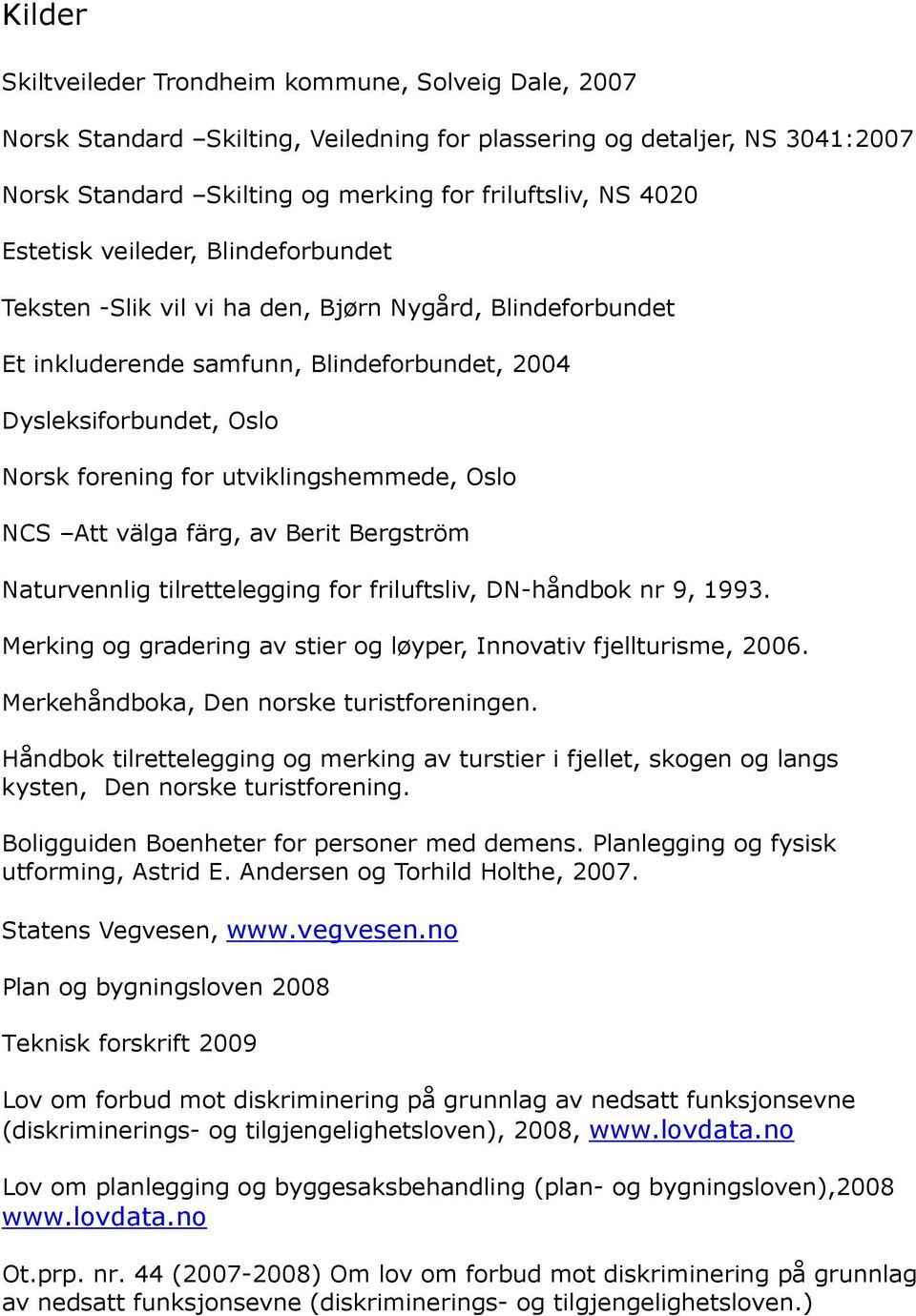 utviklingshemmede, Oslo NCS Att välga färg, av Berit Bergström Naturvennlig tilrettelegging for friluftsliv, DN-håndbok nr 9, 1993.