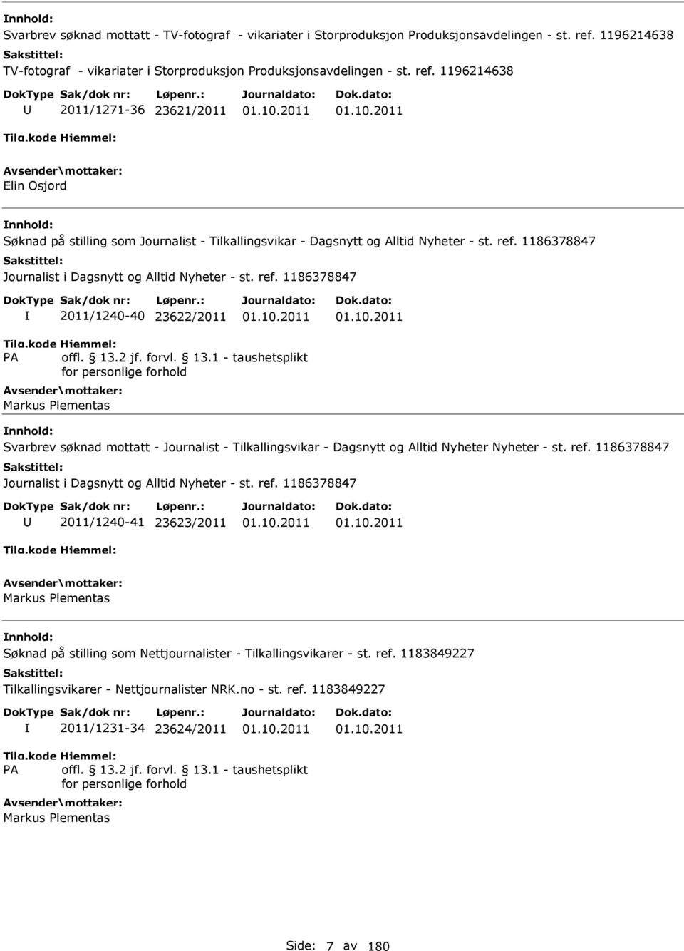 10.2011 01.10.2011 Markus Plementas Svarbrev søknad mottatt - Journalist - Tilkallingsvikar - Dagsnytt og Alltid Nyheter Nyheter - st. ref. 1186378847 Journalist i Dagsnytt og Alltid Nyheter - st.