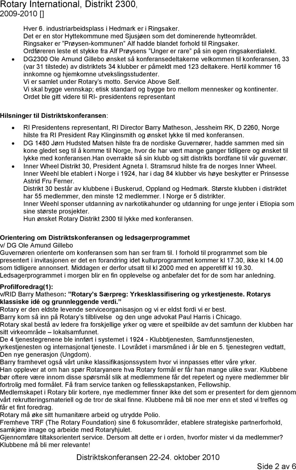 DG2300 Ole Amund Gillebo ønsket så konferansedeltakerne velkommen til konferansen, 33 (var 31 tilstede) av distriktets 34 klubber er påmeldt med 123 deltakere.