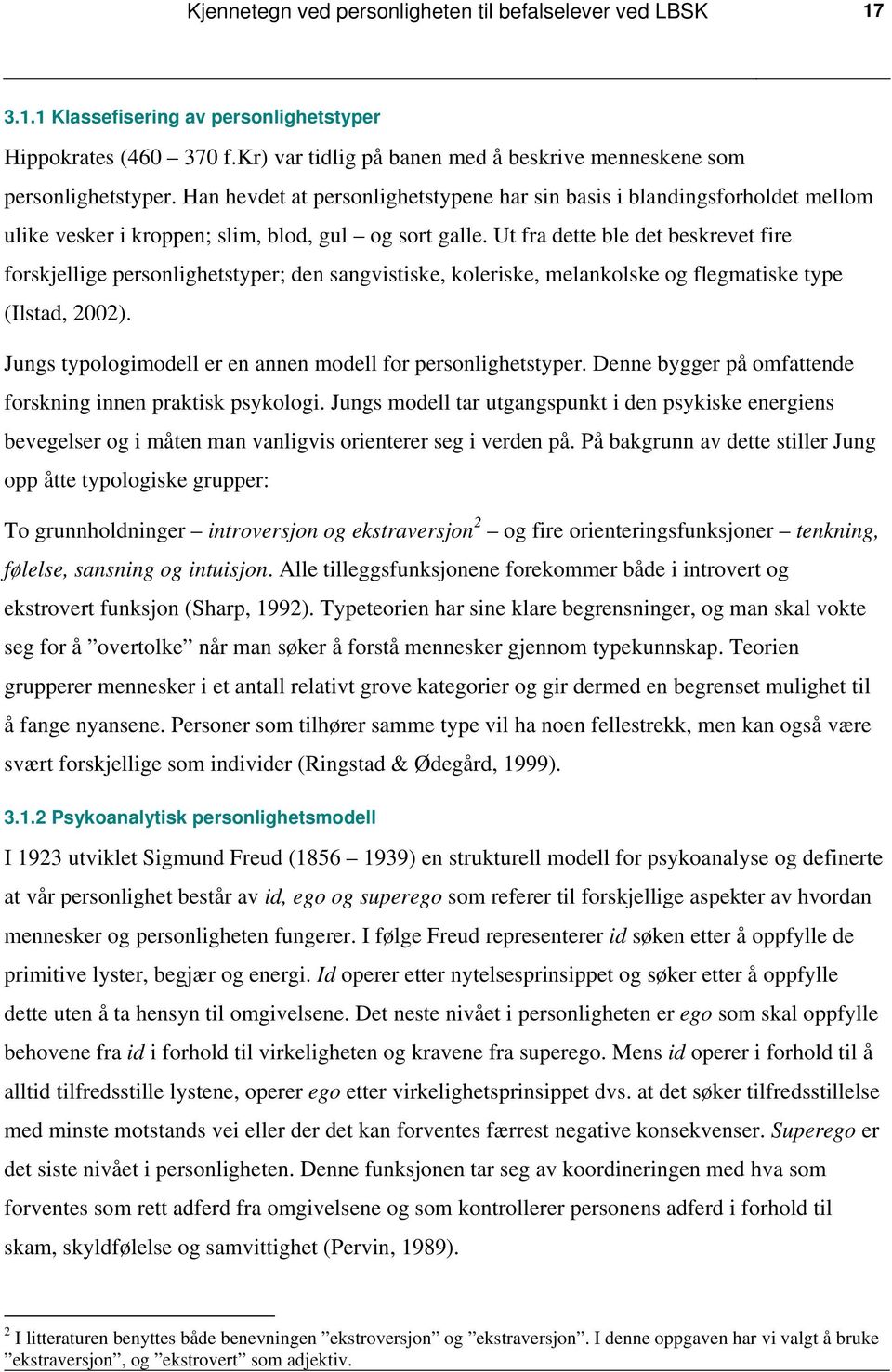 Ut fra dette ble det beskrevet fire forskjellige personlighetstyper; den sangvistiske, koleriske, melankolske og flegmatiske type (Ilstad, 2002).