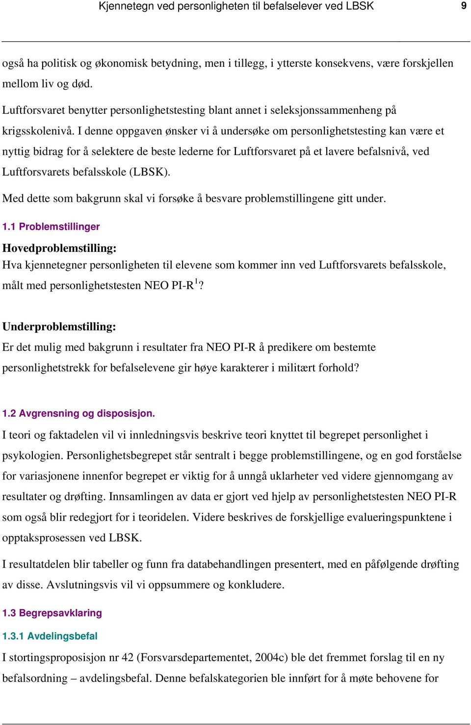 I denne oppgaven ønsker vi å undersøke om personlighetstesting kan være et nyttig bidrag for å selektere de beste lederne for Luftforsvaret på et lavere befalsnivå, ved Luftforsvarets befalsskole