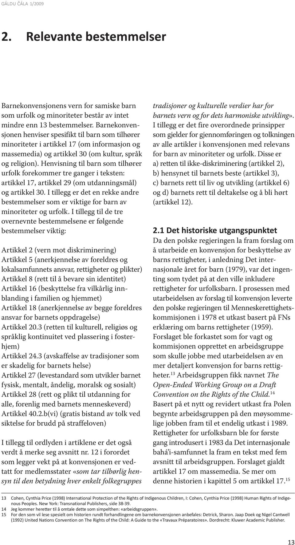 Henvisning til barn som tilhører urfolk forekommer tre ganger i teksten: artikkel 17, artikkel 29 (om utdanningsmål) og artikkel 30.