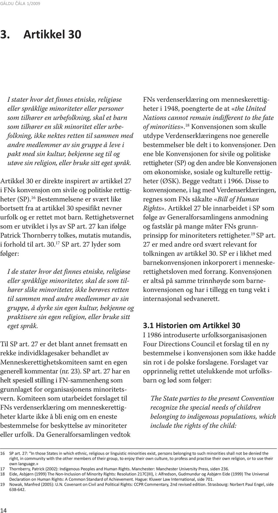 Artikkel 30 er direkte inspirert av artikkel 27 i FNs konvensjon om sivile og politiske rettigheter (SP).