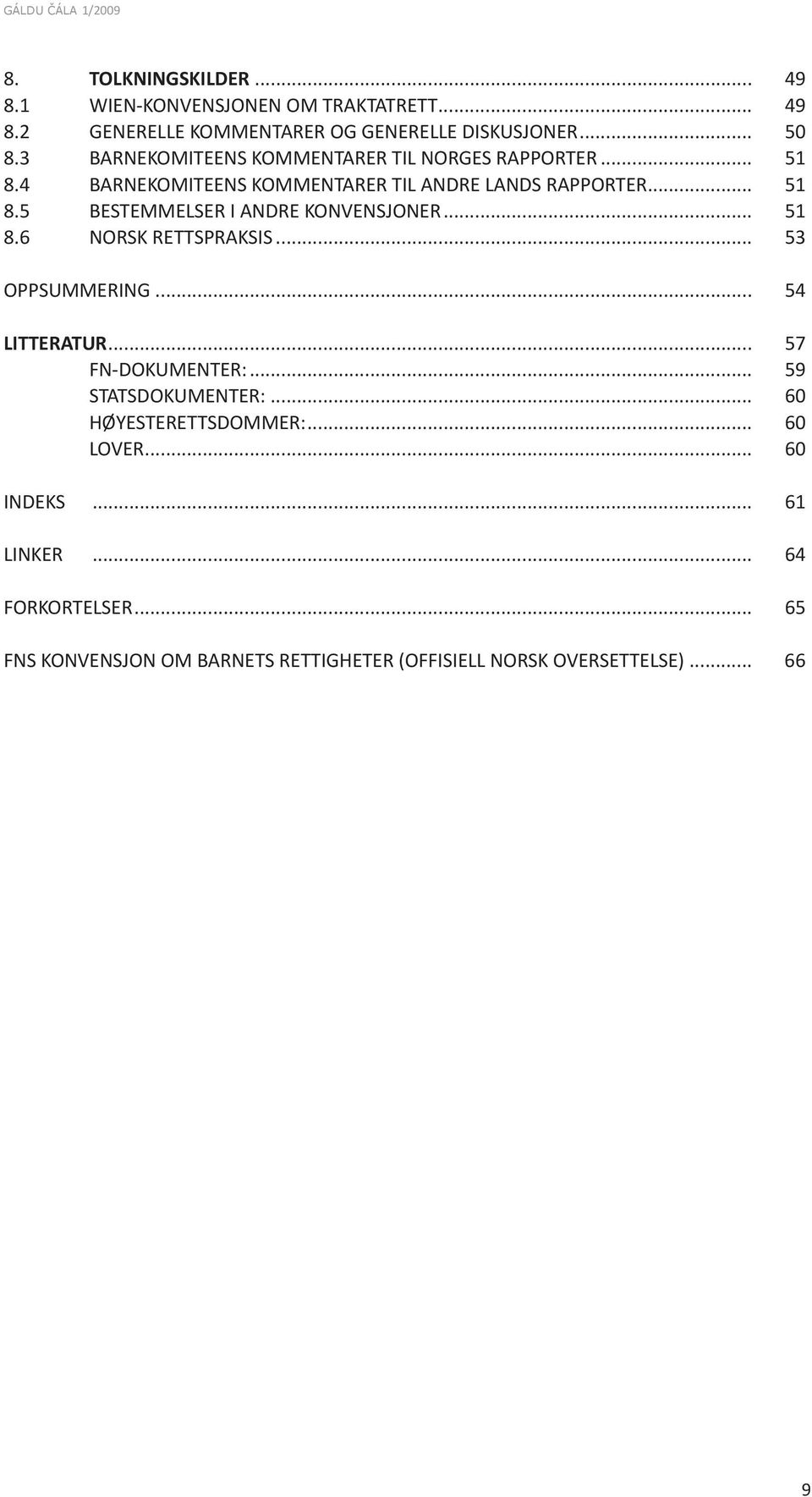 .. 51 8.6 NORSK RETTSPRAKSIS... 53 OPPSUMMERING... 54 LITTERATUR... 57 FN-DOKUMENTER:... 59 STATSDOKUMENTER:... 60 HØYESTERETTSDOMMER:.