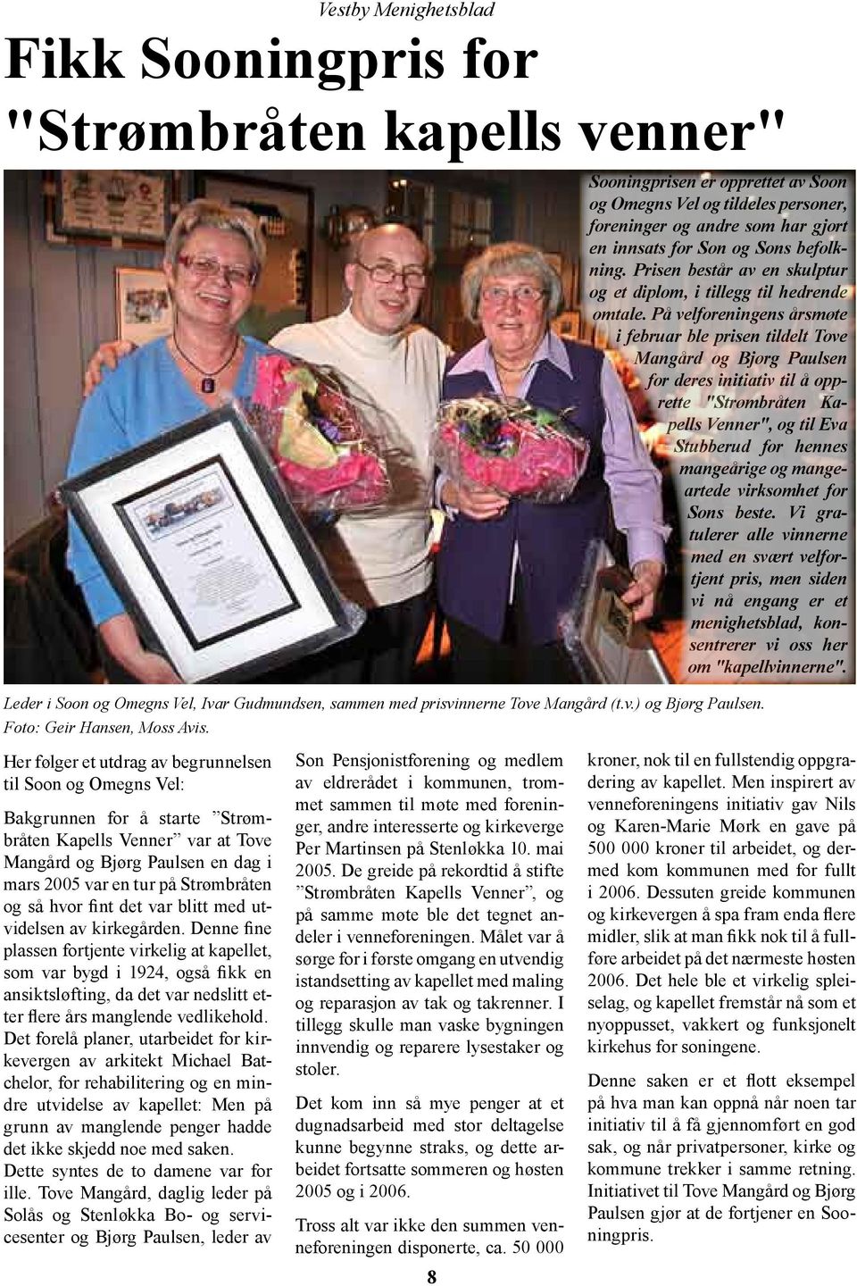 På velforeningens årsmøte i februar ble prisen tildelt Tove Mangård og Bjørg Paulsen for deres initiativ til å opprette "Strømbråten Kapells Venner", og til Eva Stubberud for hennes mangeårige og
