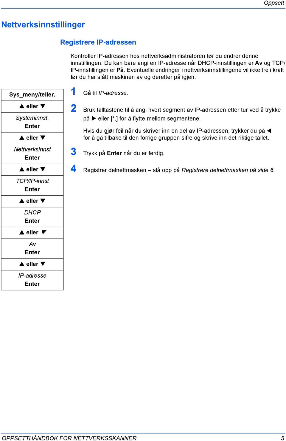 Eventuelle endringer i nettverksinnstillingene vil ikke tre i kraft før du har slått maskinen av og deretter på igjen. Sys_meny/teller. eller Systeminnst.