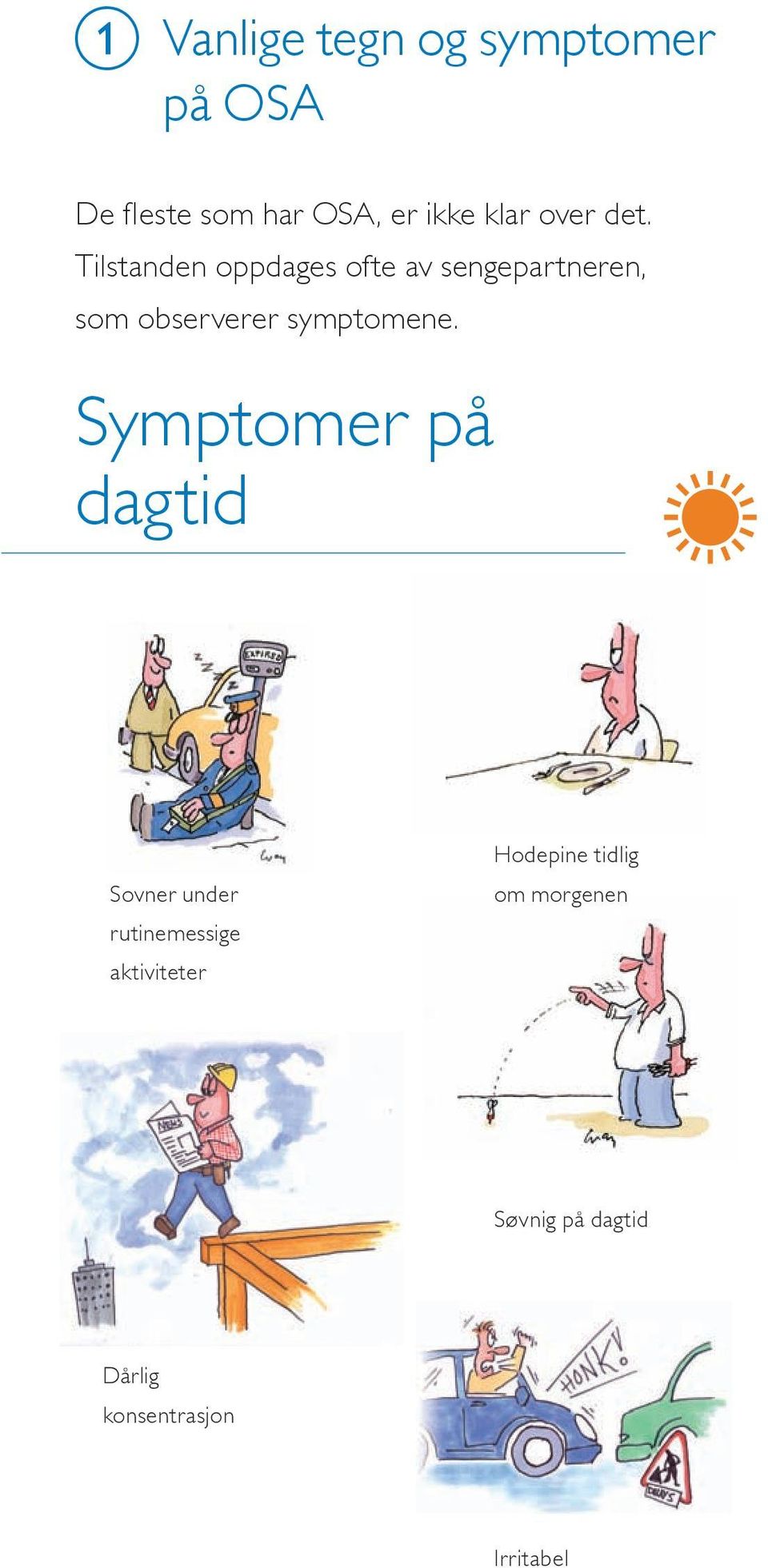 Tilstanden oppdages ofte av sengepartneren, som observerer symptomene.