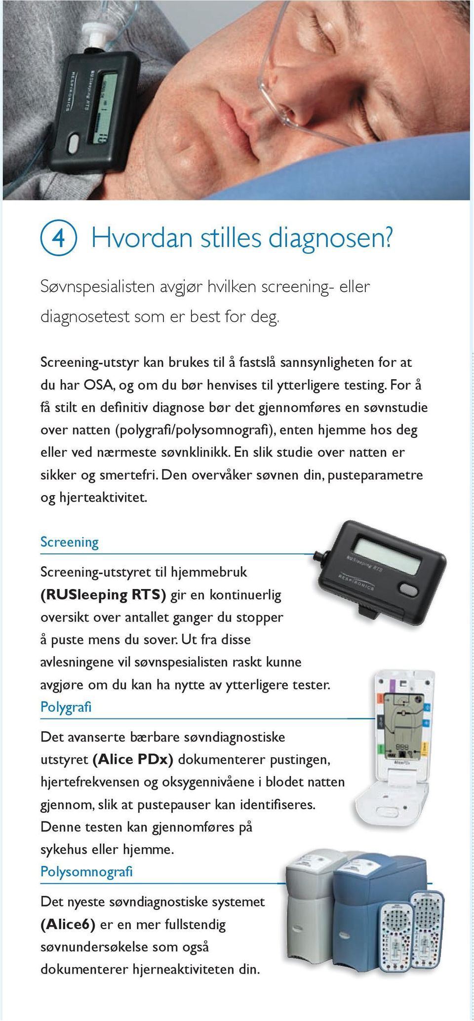 For å få stilt en definitiv diagnose bør det gjennomføres en søvnstudie over natten (polygrafi/polysomnografi), enten hjemme hos deg eller ved nærmeste søvnklinikk.