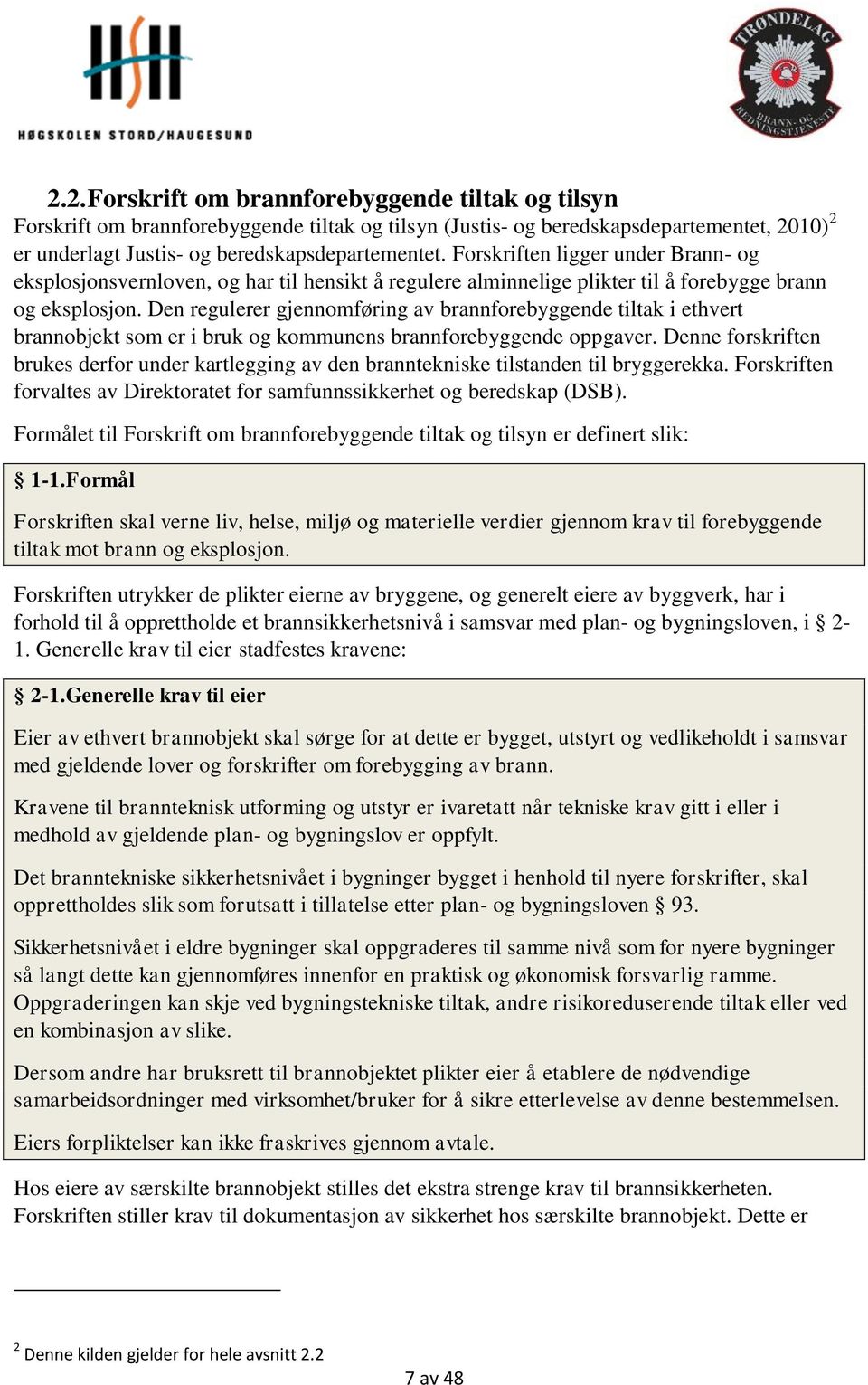 Den regulerer gjennomføring av brannforebyggende tiltak i ethvert brannobjekt som er i bruk og kommunens brannforebyggende oppgaver.