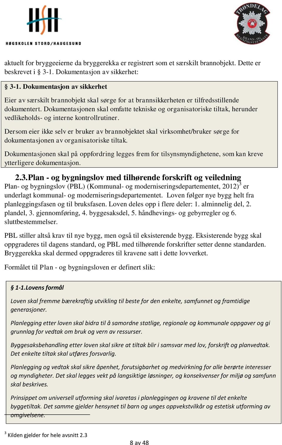 Dokumentasjonen skal omfatte tekniske og organisatoriske tiltak, herunder vedlikeholds- og interne kontrollrutiner.