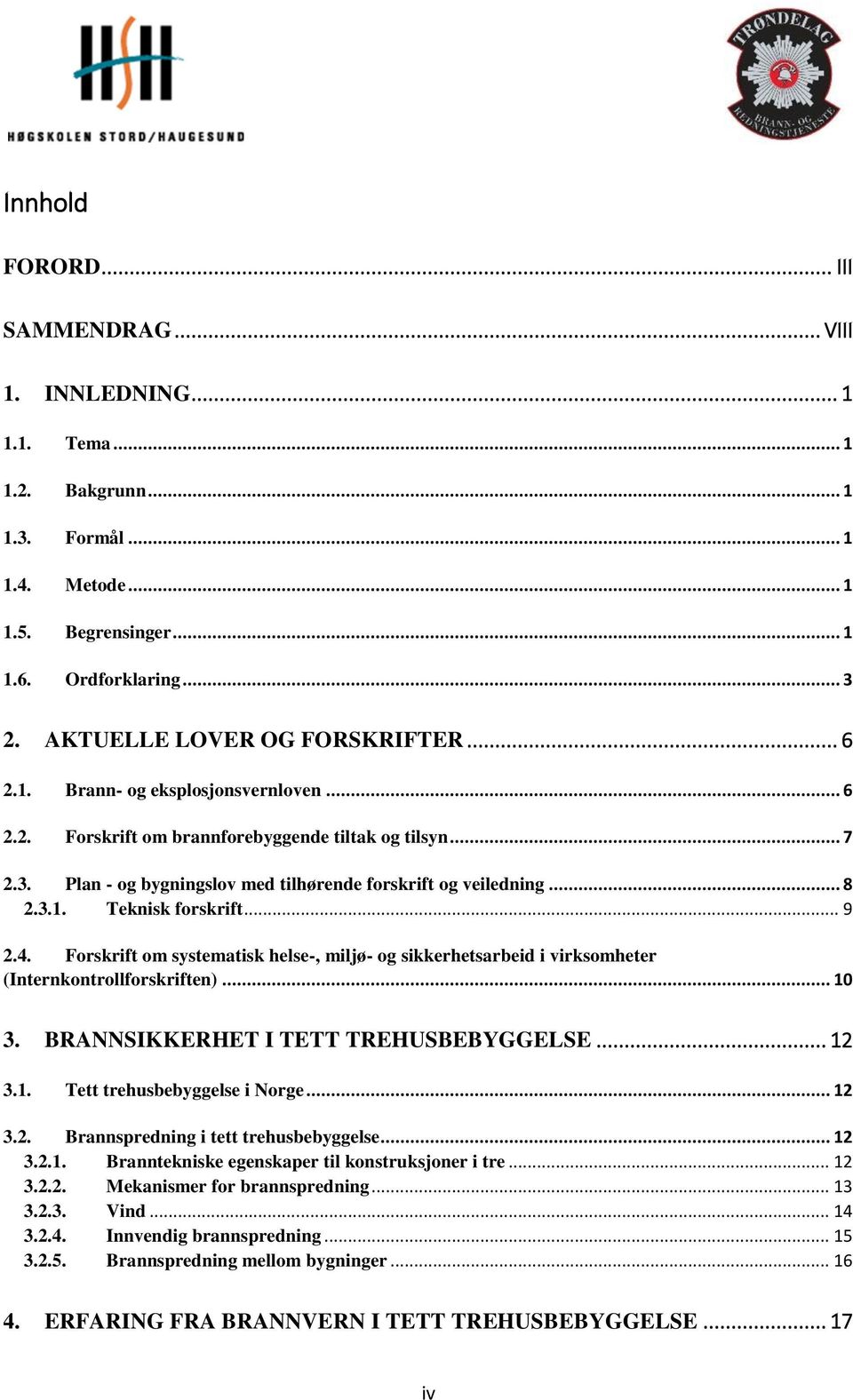 .. 8 2.3.1. Teknisk forskrift... 9 2.4. Forskrift om systematisk helse-, miljø- og sikkerhetsarbeid i virksomheter (Internkontrollforskriften)... 10 3. BRANNSIKKERHET I TETT TREHUSBEBYGGELSE... 12 3.