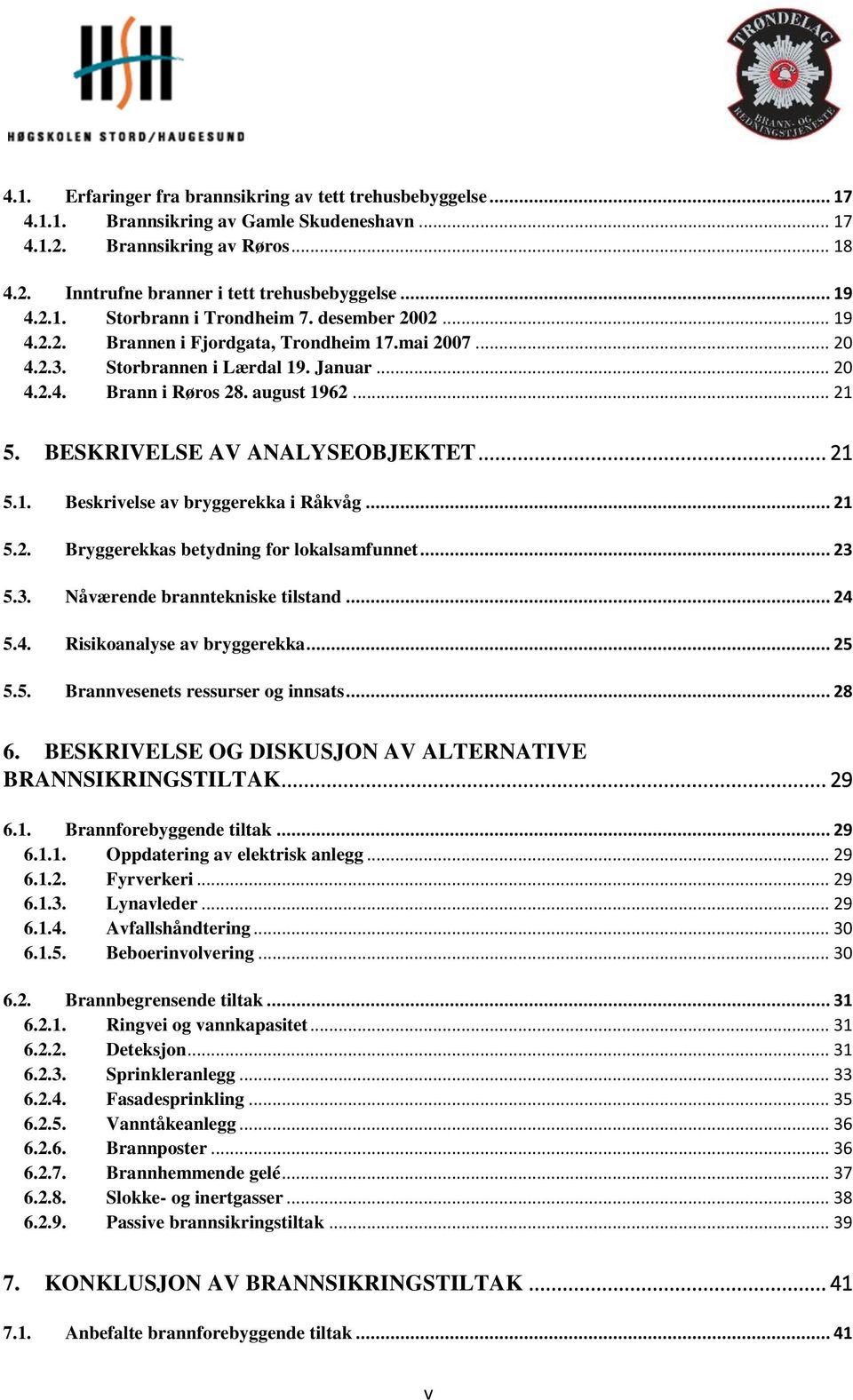 BESKRIVELSE AV ANALYSEOBJEKTET... 21 5.1. Beskrivelse av bryggerekka i Råkvåg... 21 5.2. Bryggerekkas betydning for lokalsamfunnet... 23 5.3. Nåværende branntekniske tilstand... 24 