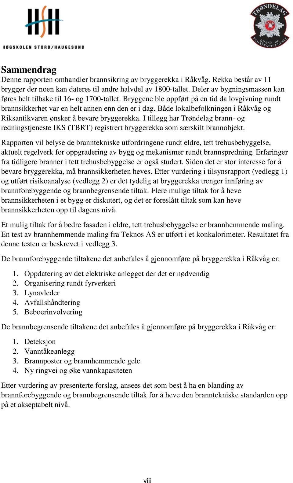 Både lokalbefolkningen i Råkvåg og Riksantikvaren ønsker å bevare bryggerekka. I tillegg har Trøndelag brann- og redningstjeneste IKS (TBRT) registrert bryggerekka som særskilt brannobjekt.