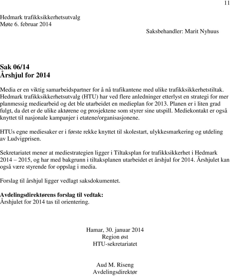 Planen er i liten grad fulgt, da det er de ulike aktørene og prosjektene som styrer sine utspill. Mediekontakt er også knyttet til nasjonale kampanjer i etatene/organisasjonene.