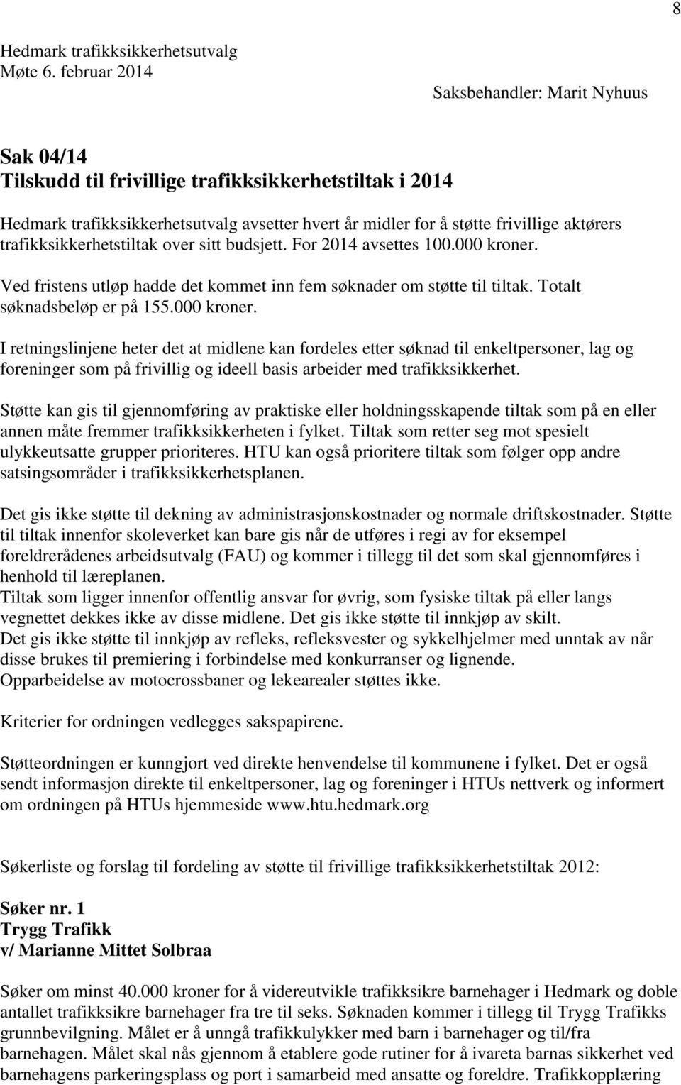 Støtte kan gis til gjennomføring av praktiske eller holdningsskapende tiltak som på en eller annen måte fremmer trafikksikkerheten i fylket.