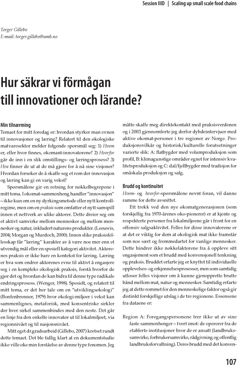 3) Hva finner de ut at de må gjøre for å nå sine visjoner? Hvordan forsøker de å skaffe seg et rom der innovasjon og læring kan gi en varig vekst?