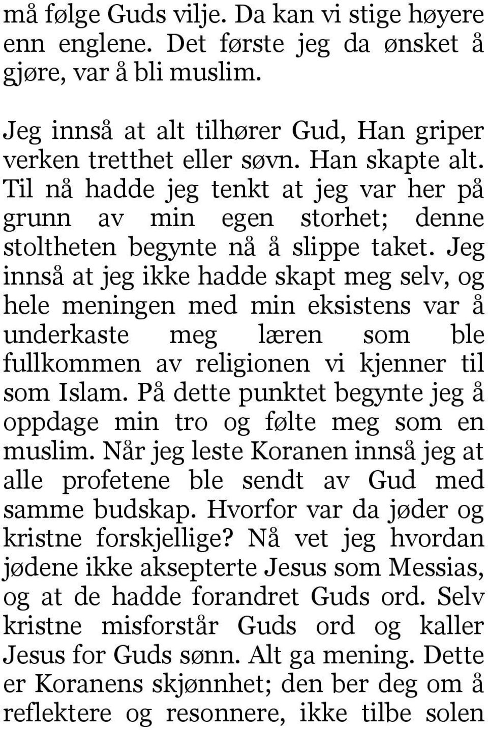 Jeg innså at jeg ikke hadde skapt meg selv, og hele meningen med min eksistens var å underkaste meg læren som ble fullkommen av religionen vi kjenner til som Islam.