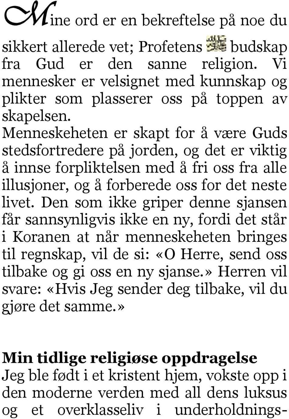 Den som ikke griper denne sjansen får sannsynligvis ikke en ny, fordi det står i Koranen at når menneskeheten bringes til regnskap, vil de si: «O Herre, send oss tilbake og gi oss en ny sjanse.