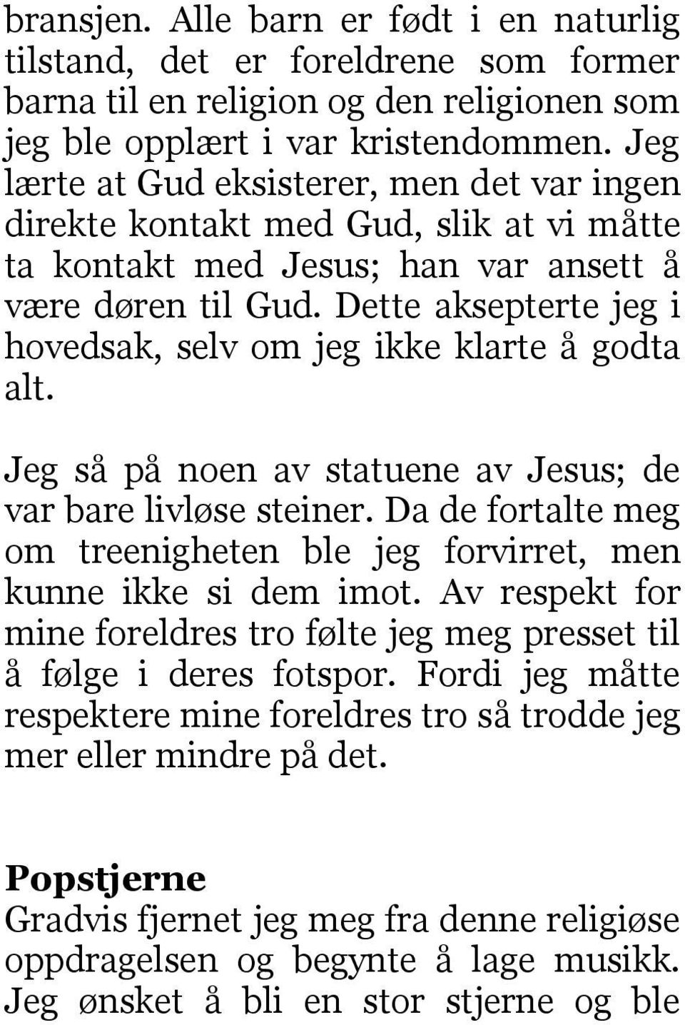 Dette aksepterte jeg i hovedsak, selv om jeg ikke klarte å godta alt. Jeg så på noen av statuene av Jesus; de var bare livløse steiner.