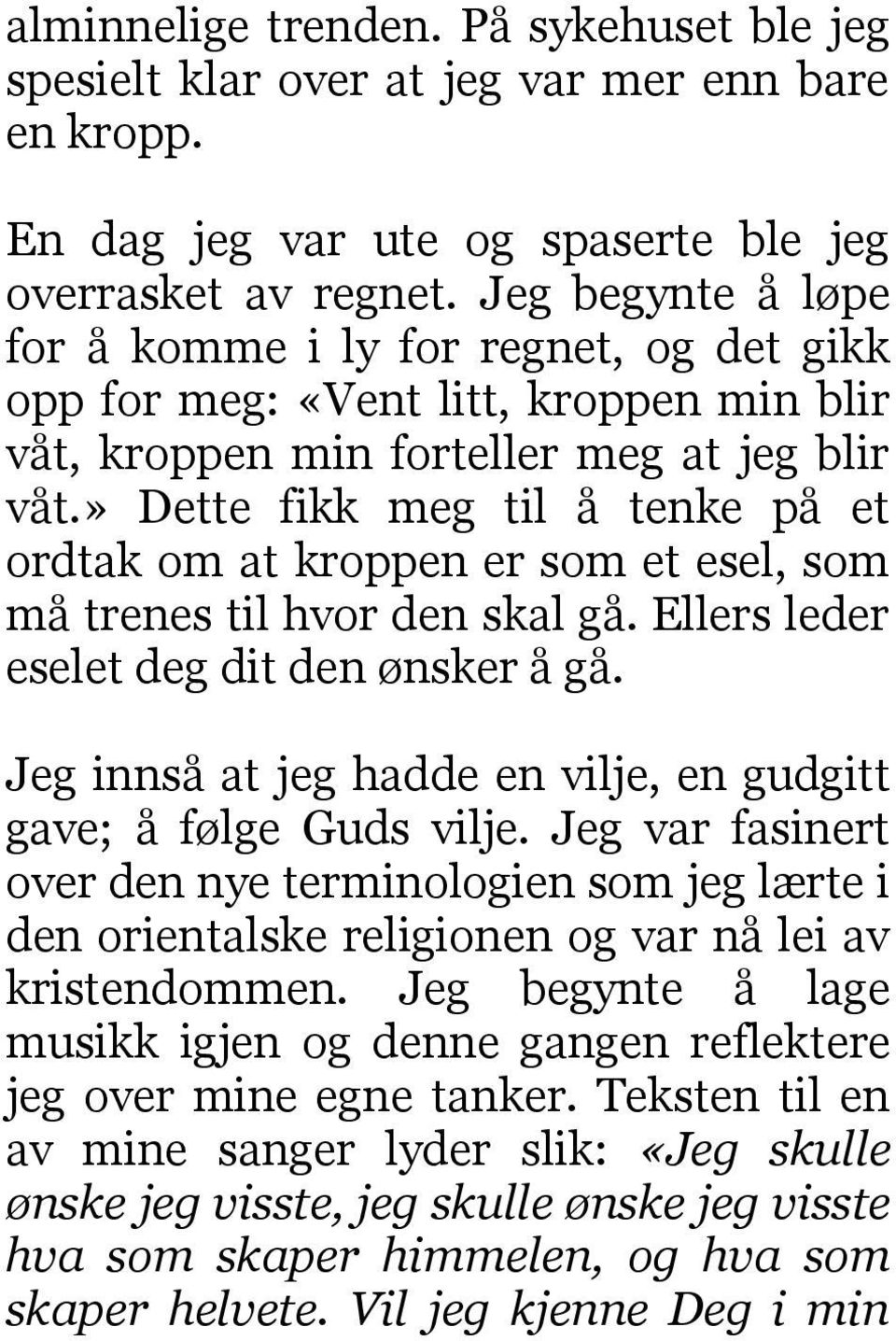 » Dette fikk meg til å tenke på et ordtak om at kroppen er som et esel, som må trenes til hvor den skal gå. Ellers leder eselet deg dit den ønsker å gå.