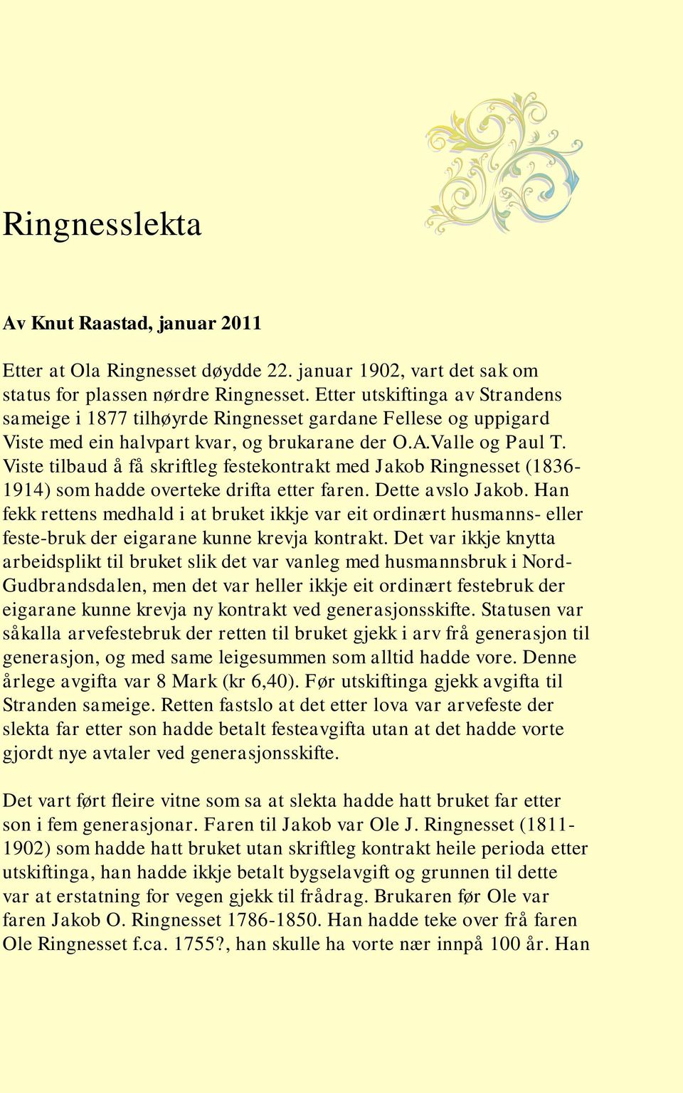 Viste tilbaud å få skriftleg festekontrakt med Jakob Ringnesset (1836-1914) som hadde overteke drifta etter faren. Dette avslo Jakob.