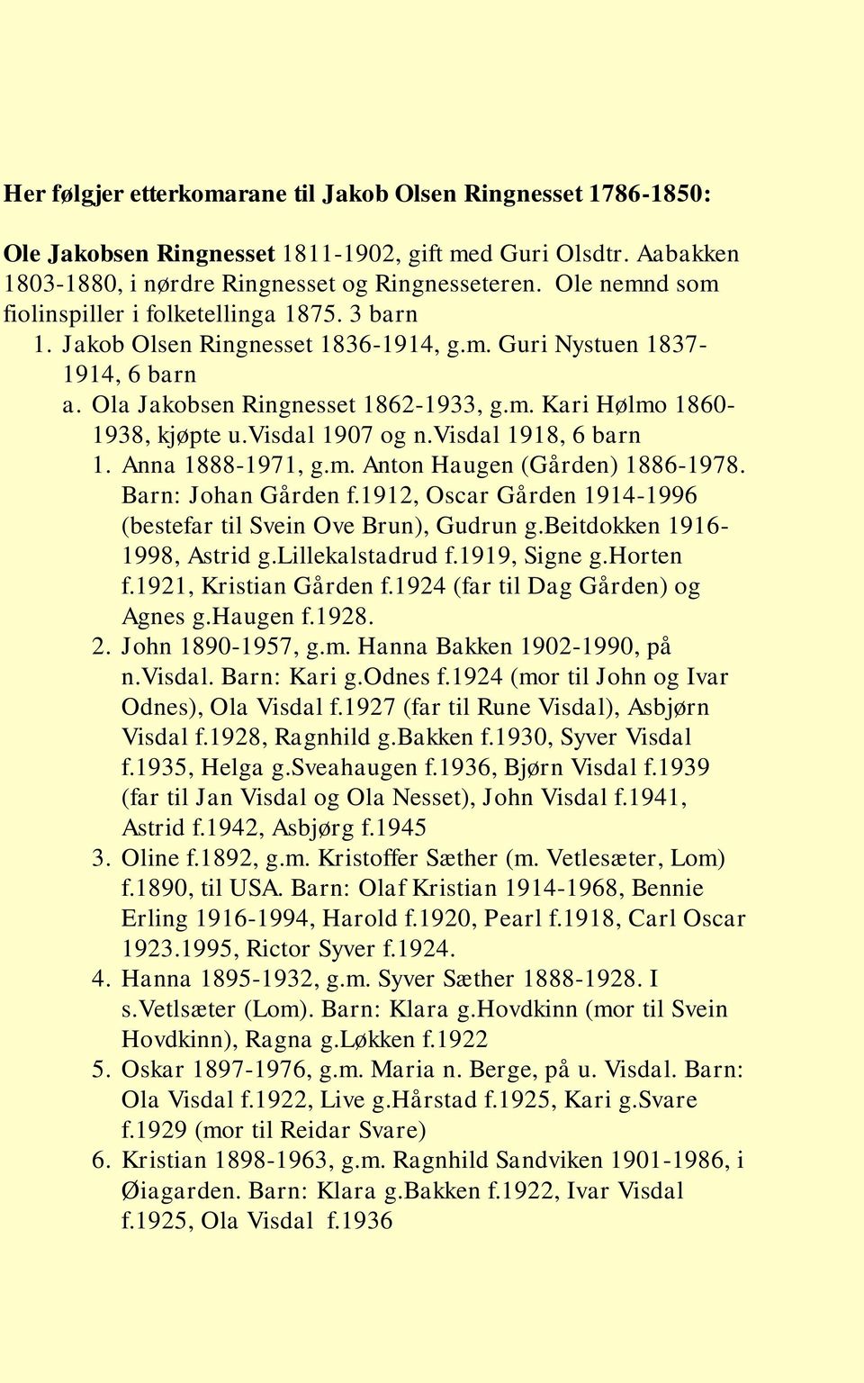 visdal 1907 og n.visdal 1918, 6 barn 1. Anna 1888-1971, g.m. Anton Haugen (Gården) 1886-1978. Barn: Johan Gården f.1912, Oscar Gården 1914-1996 (bestefar til Svein Ove Brun), Gudrun g.