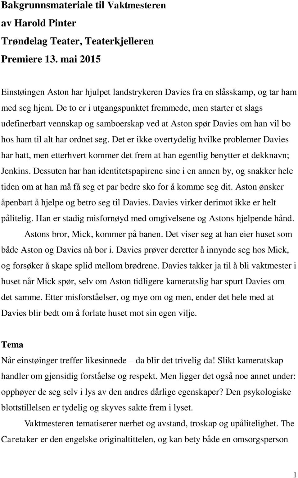 De to er i utgangspunktet fremmede, men starter et slags udefinerbart vennskap og samboerskap ved at Aston spør Davies om han vil bo hos ham til alt har ordnet seg.