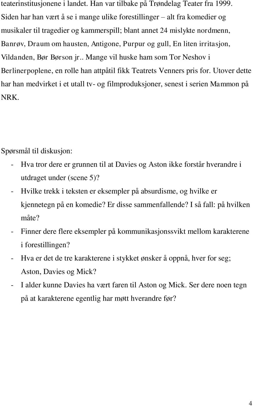 En liten irritasjon, Vildanden, Bør Børson jr.. Mange vil huske ham som Tor Neshov i Berlinerpoplene, en rolle han attpåtil fikk Teatrets Venners pris for.