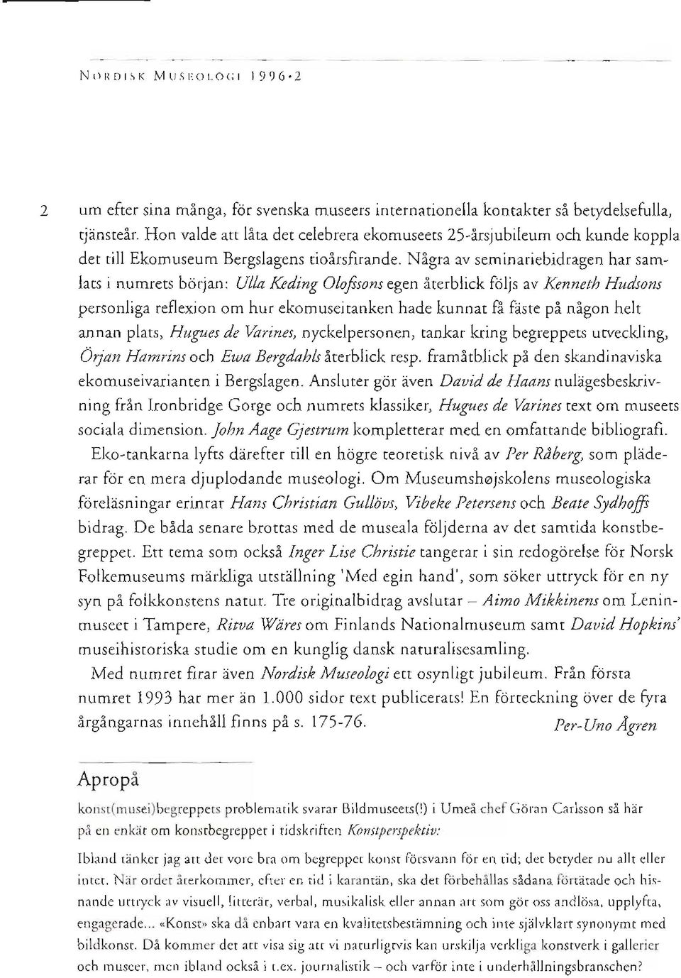 Nigra av seminariebidragen har samlats i numrets borjan: Ulla l{eding Olofsons egen iterblick foljs av Kenneth Hudsons personliga reflexion om hur ekomuseitanken hade kunnat 6 faste pi nigon helt