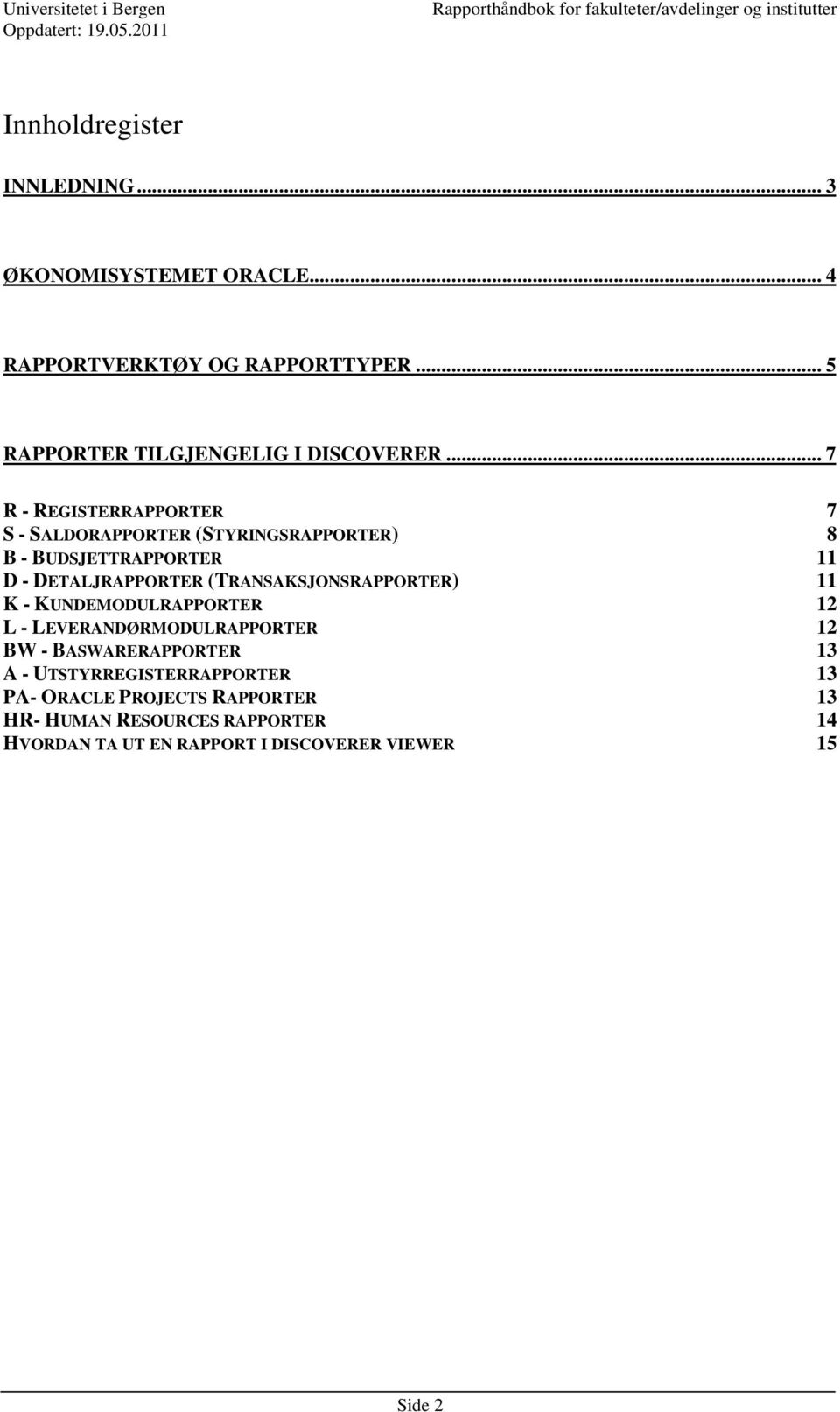 .. 7 R - REGISTERRAPPORTER 7 S - SALDORAPPORTER (STYRINGSRAPPORTER) 8 B - BUDSJETTRAPPORTER 11 D - DETALJRAPPORTER