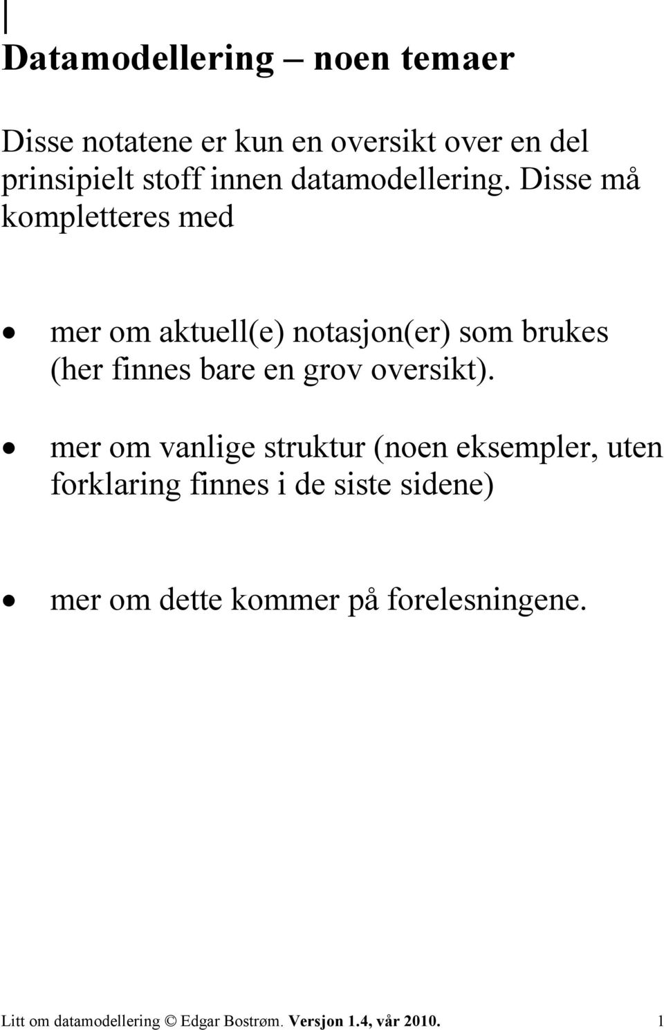 Disse må kompletteres med mer om aktuell(e) notasjon(er) som brukes (her finnes bare en grov