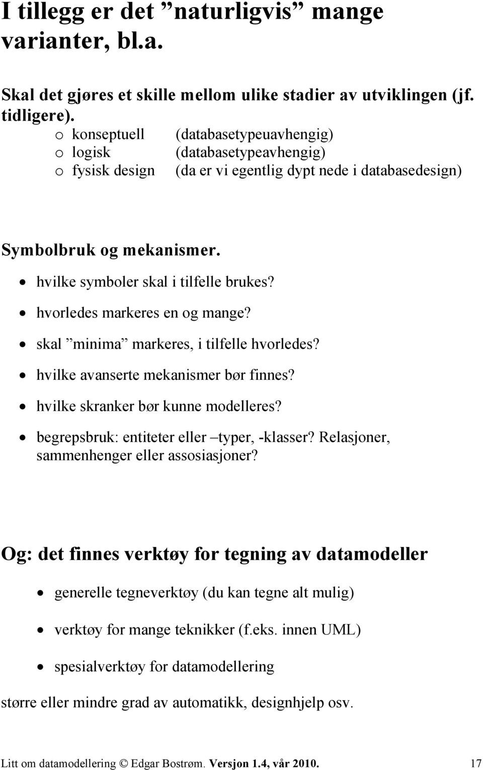 hvorledes markeres en og mange? skal minima markeres, i tilfelle hvorledes? hvilke avanserte mekanismer bør finnes? hvilke skranker bør kunne modelleres? begrepsbruk: entiteter eller typer, -klasser?