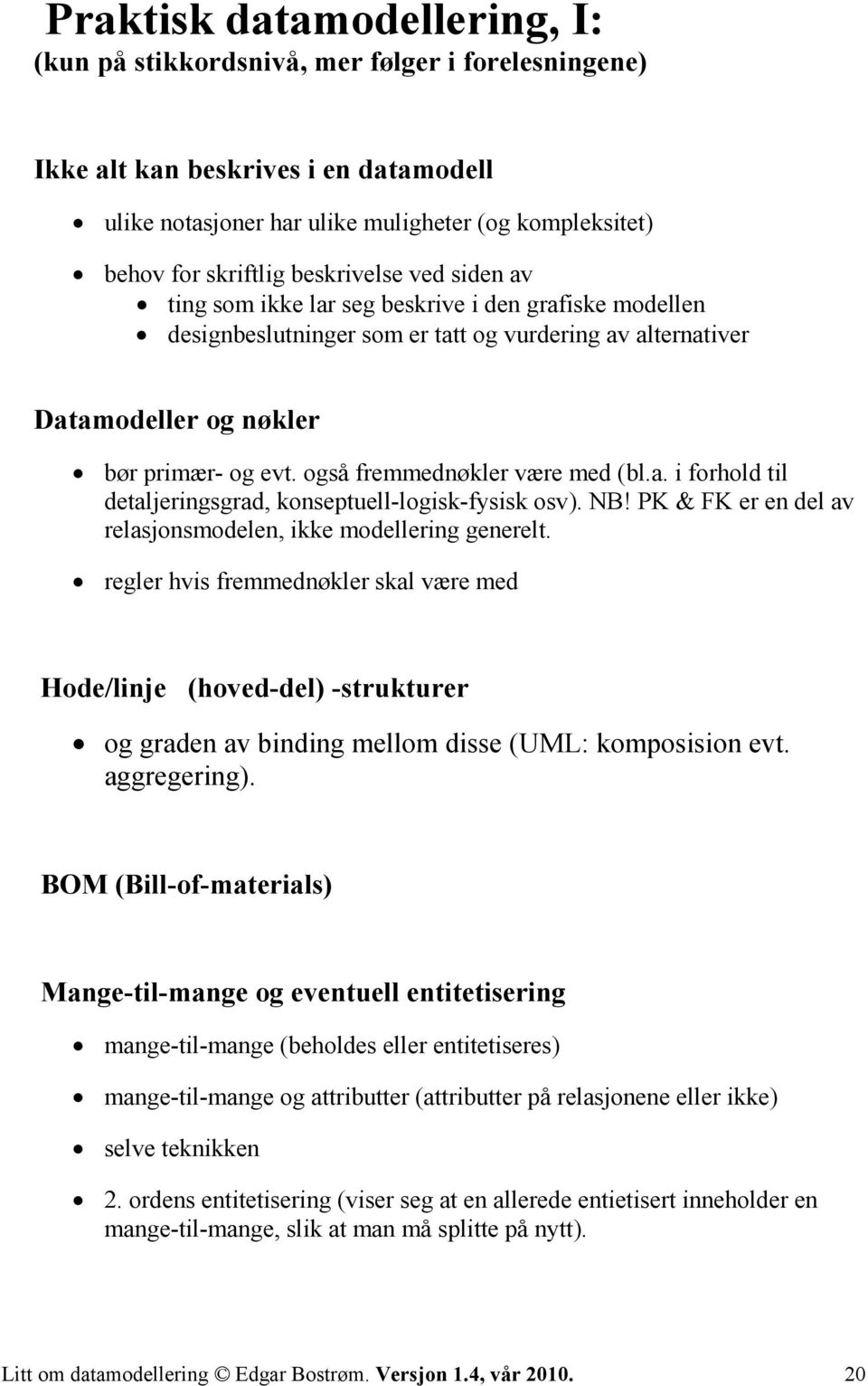 også fremmednøkler være med (bl.a. i forhold til detaljeringsgrad, konseptuell-logisk-fysisk osv). NB! PK & FK er en del av relasjonsmodelen, ikke modellering generelt.