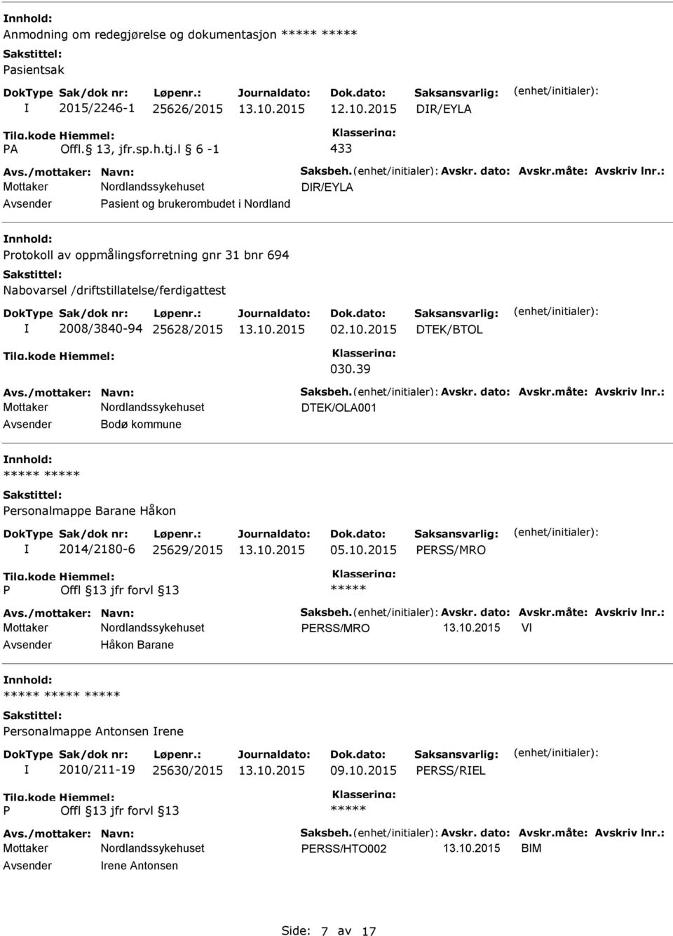 10.2015 DTEK/BTOL 030.39 DTEK/OLA001 Bodø kommune nnhold: ersonalmappe Barane Håkon 2014/2180-6 25629/2015 05.10.2015 ERSS/MRO ERSS/MRO V Håkon Barane nnhold: ersonalmappe Antonsen rene 2010/211-19 25630/2015 09.