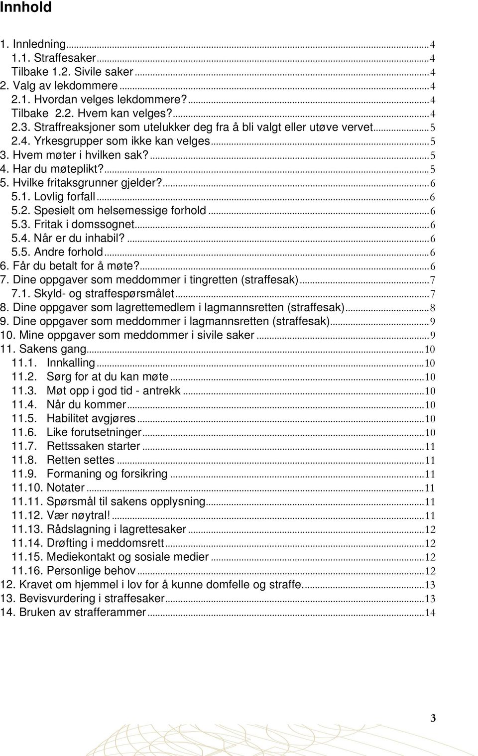 Hvilke fritaksgrunner gjelder?...6 5.1. Lovlig forfall...6 5.2. Spesielt om helsemessige forhold...6 5.3. Fritak i domssognet...6 5.4. Når er du inhabil?...6 5.5. Andre forhold...6 6.