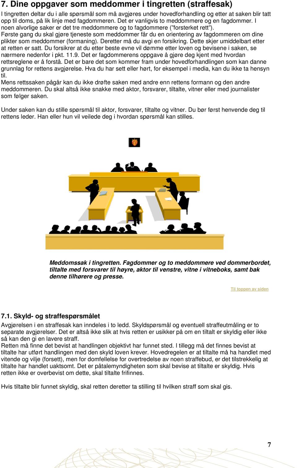 Første gang du skal gjøre tjeneste som meddommer får du en orientering av fagdommeren om dine plikter som meddommer (formaning). Deretter må du avgi en forsikring.