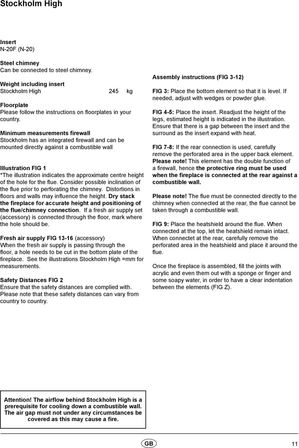 Minimum measurements firewall Stockholm has an integrated firewall and can be mounted directly against a combustible wall Illustration FIG 1 *The illustration indicates the approximate centre height