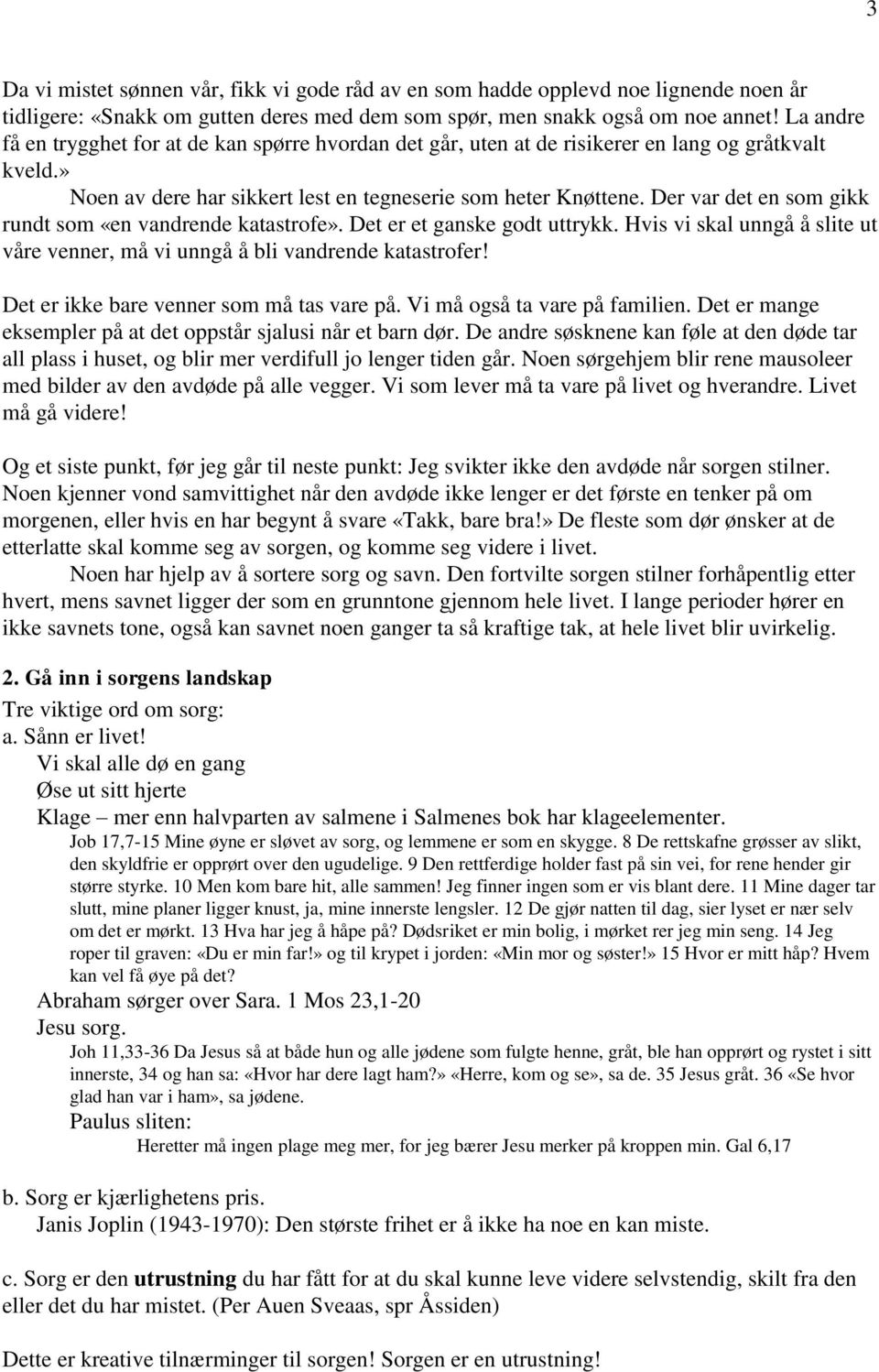 Der var det en som gikk rundt som «en vandrende katastrofe». Det er et ganske godt uttrykk. Hvis vi skal unngå å slite ut våre venner, må vi unngå å bli vandrende katastrofer!