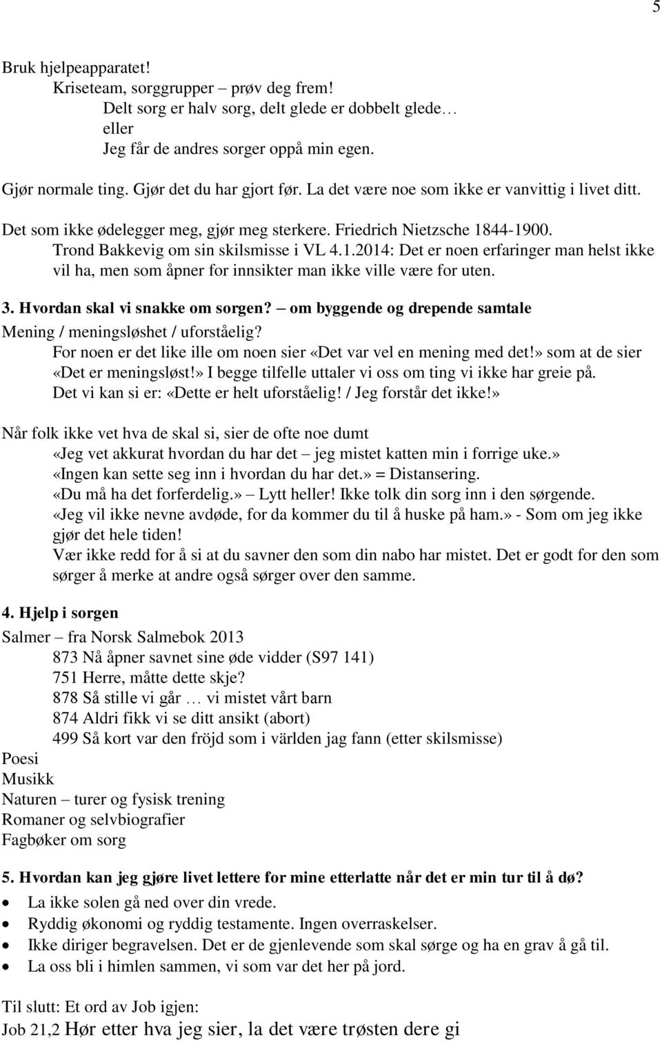 44-1900. Trond Bakkevig om sin skilsmisse i VL 4.1.2014: Det er noen erfaringer man helst ikke vil ha, men som åpner for innsikter man ikke ville være for uten. 3. Hvordan skal vi snakke om sorgen?