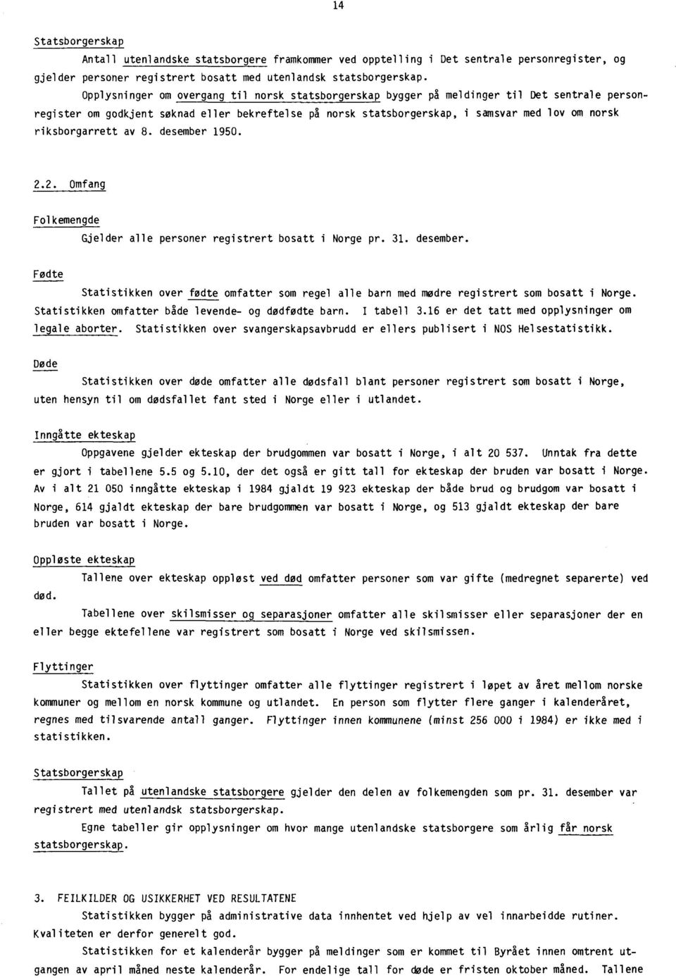 riksborgarrett av 8. desember 1950. 2.2. Omfang Folkemengde Gjelder alle personer registrert bosatt i Norge pr. 31. desember. Fødte Statistikken over fødte omfatter som regel alle barn med modre registrert som bosatt i Norge.