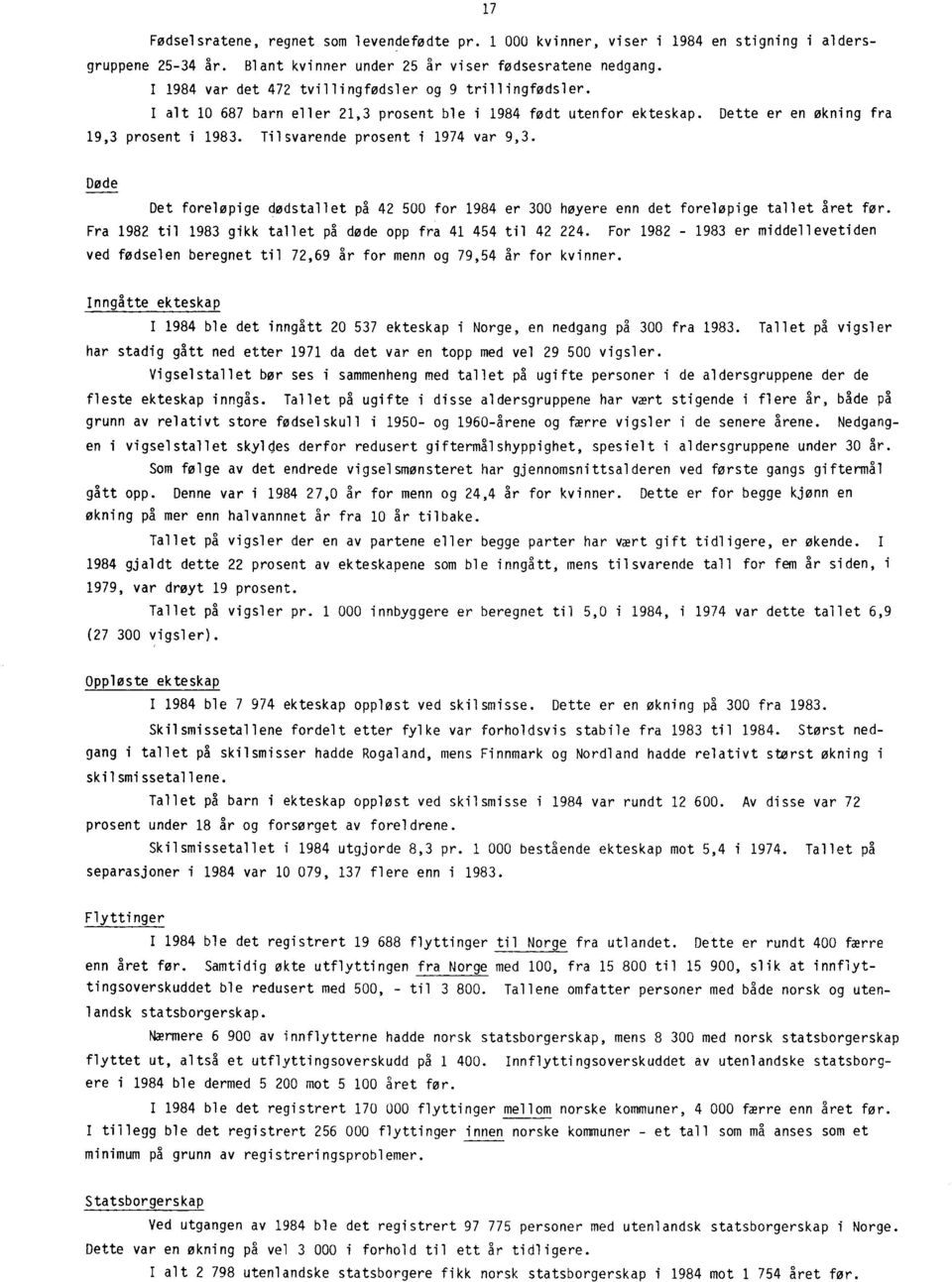 Tilsvarende prosent i 1974 var 9,3. Døde Det foreløpige dødstallet på 42 500 for 1984 er 300 høyere enn det foreløpige tallet året for. Fra 1982 til 1983 gikk tallet på døde opp fra 41 454 til 42 224.