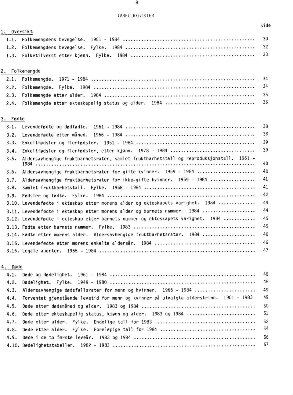 1966-1984 38 3.3. Enkeltfødsler og flerfødsler. 1951-1984 39 3.4. Enkeltfødsler og-flerfodsler, etter kjønn. 1978-1984 39 3.5. Aldersavhengige fruktbarhetsrater, samlet fruktbarhetstall og reproduksjonstall.