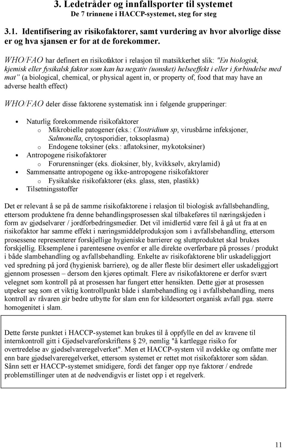 WHO/FAO har definert en risikofaktor i relasjon til matsikkerhet slik: "En biologisk, kjemisk eller fysikalsk faktor som kan ha negativ (uønsket) helseeffekt i eller i forbindelse med mat (a