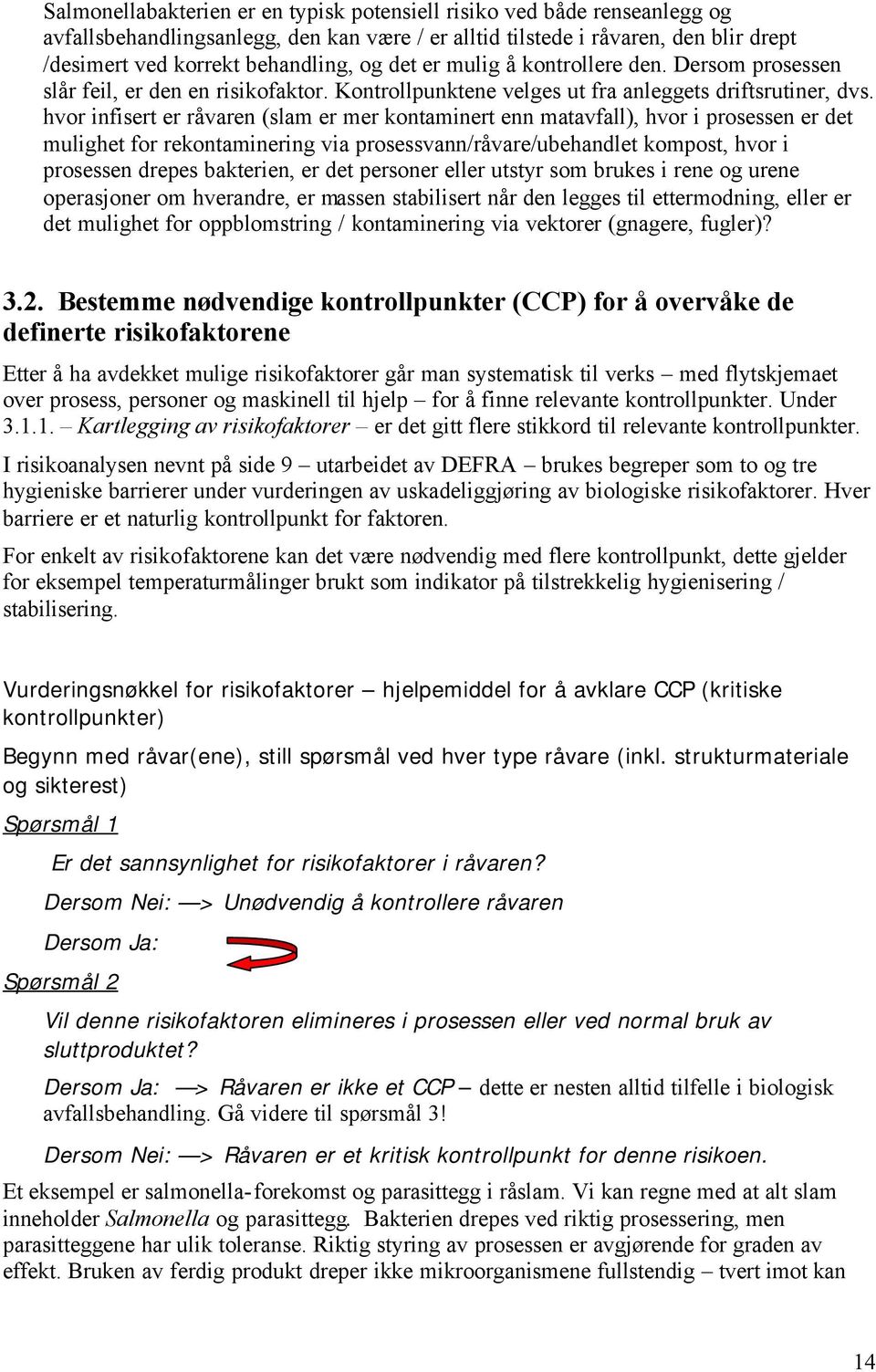 hvor infisert er råvaren (slam er mer kontaminert enn matavfall), hvor i prosessen er det mulighet for rekontaminering via prosessvann/råvare/ubehandlet kompost, hvor i prosessen drepes bakterien, er