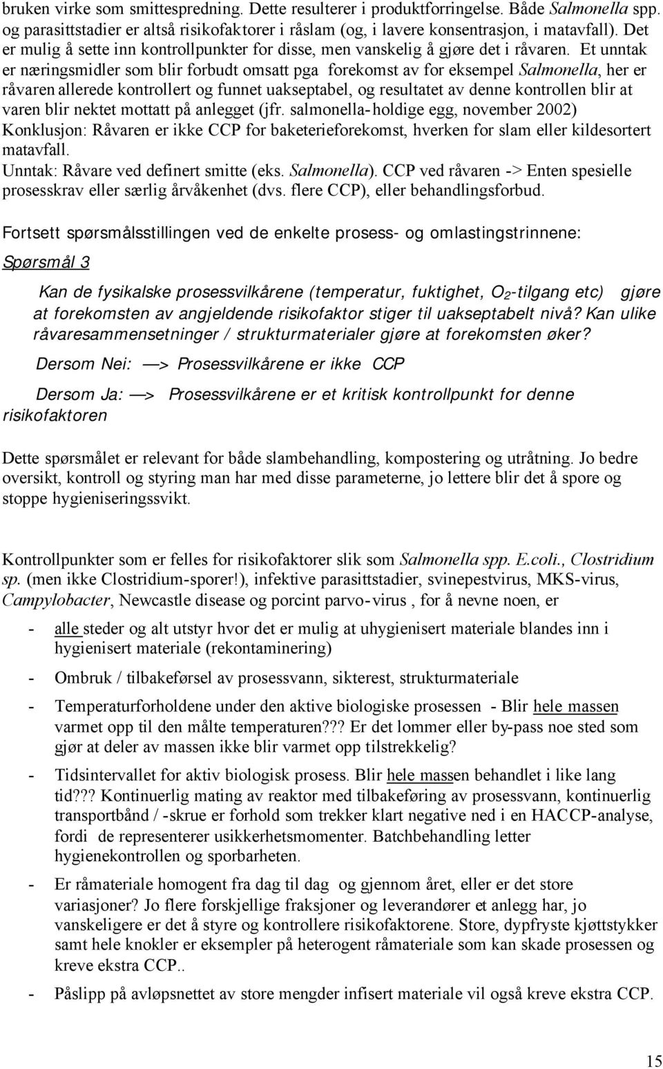 Et unntak er næringsmidler som blir forbudt omsatt pga forekomst av for eksempel Salmonella, her er råvaren allerede kontrollert og funnet uakseptabel, og resultatet av denne kontrollen blir at varen