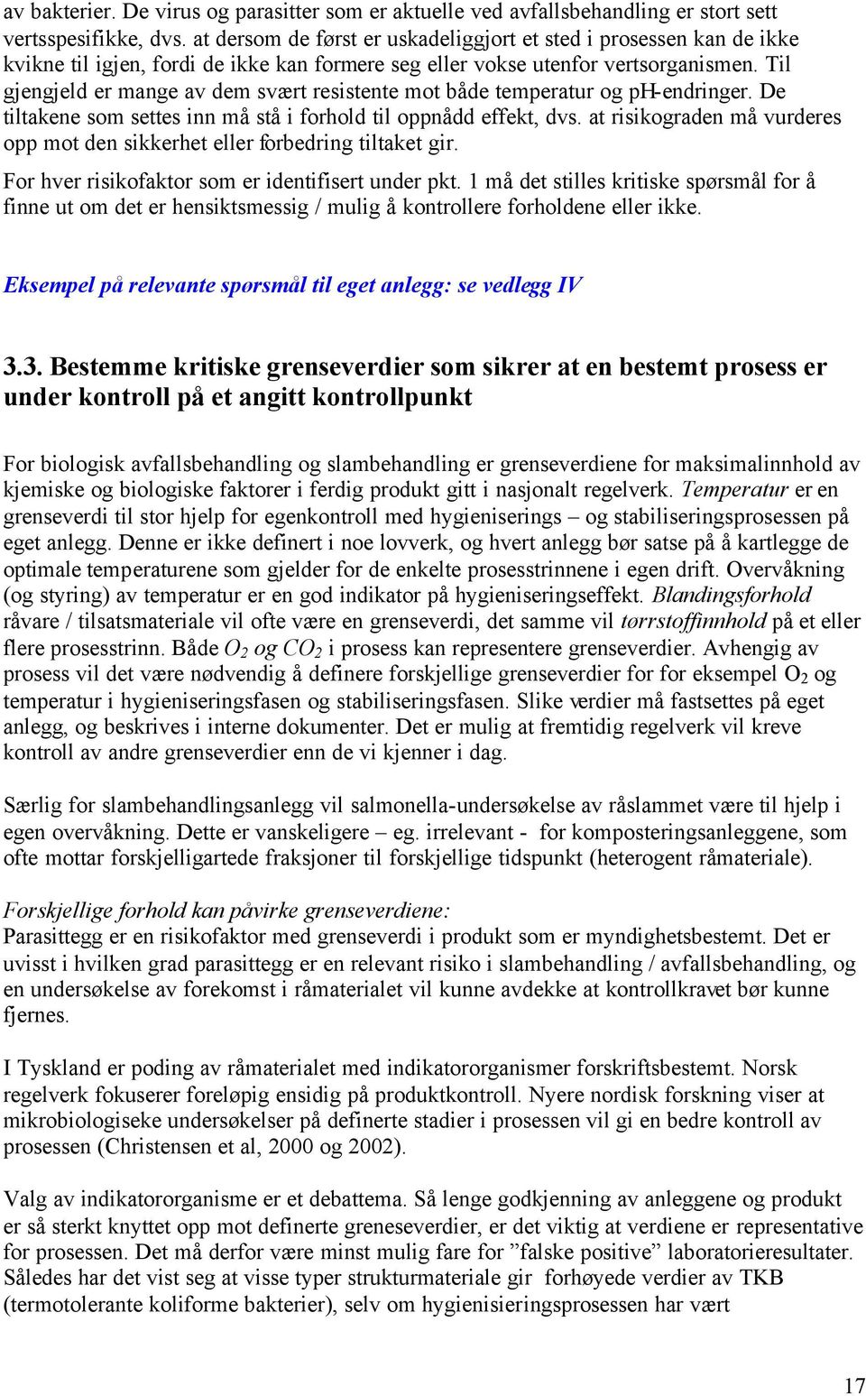 Til gjengjeld er mange av dem svært resistente mot både temperatur og ph-endringer. De tiltakene som settes inn må stå i forhold til oppnådd effekt, dvs.