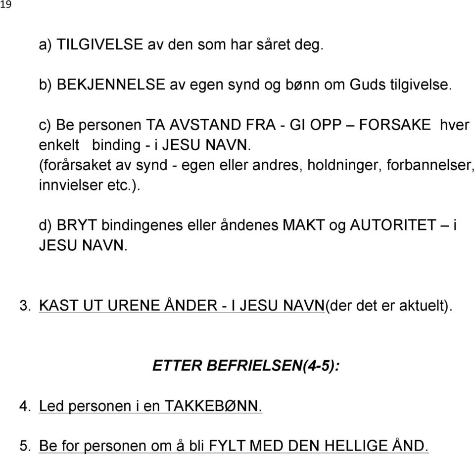 (forårsaket av synd - egen eller andres, holdninger, forbannelser, innvielser etc.).